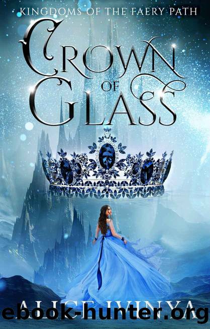 Crown of Glass: A Cinderella Retelling (Kingdoms of the Faery Path Book 1) by Alice Ivinya