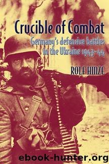 Crucible of Combat: Germany's Defensive Battles in the Ukraine 1943-44 by Rolf Hinze