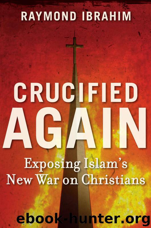 Crucified Again: Exposing Islam's New War on Christians by Raymond Ibrahim