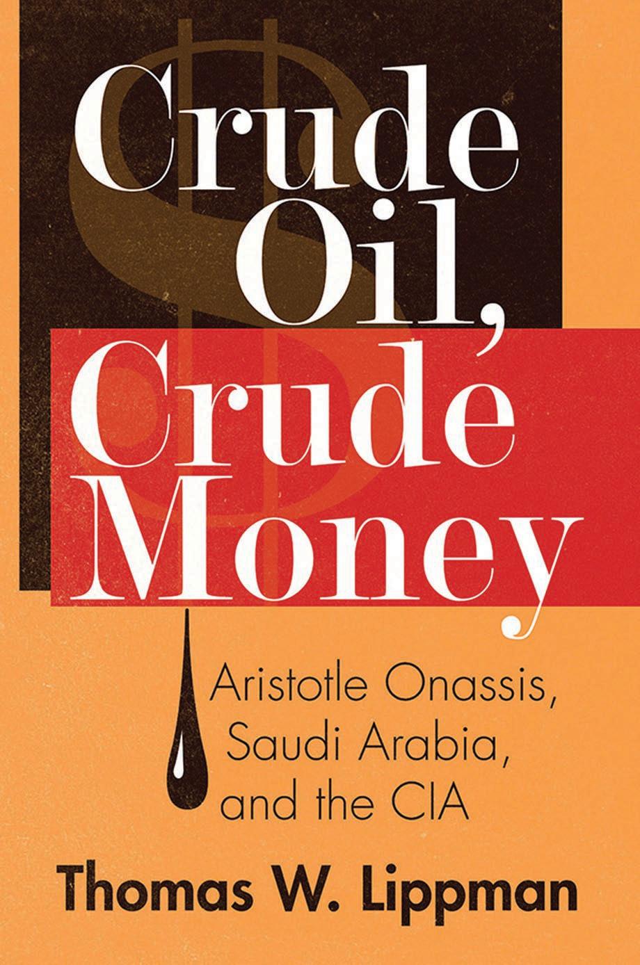 Crude Oil, Crude Money: Aristotle Onassis, Saudi Arabia, and the CIA by Thomas W Lippman