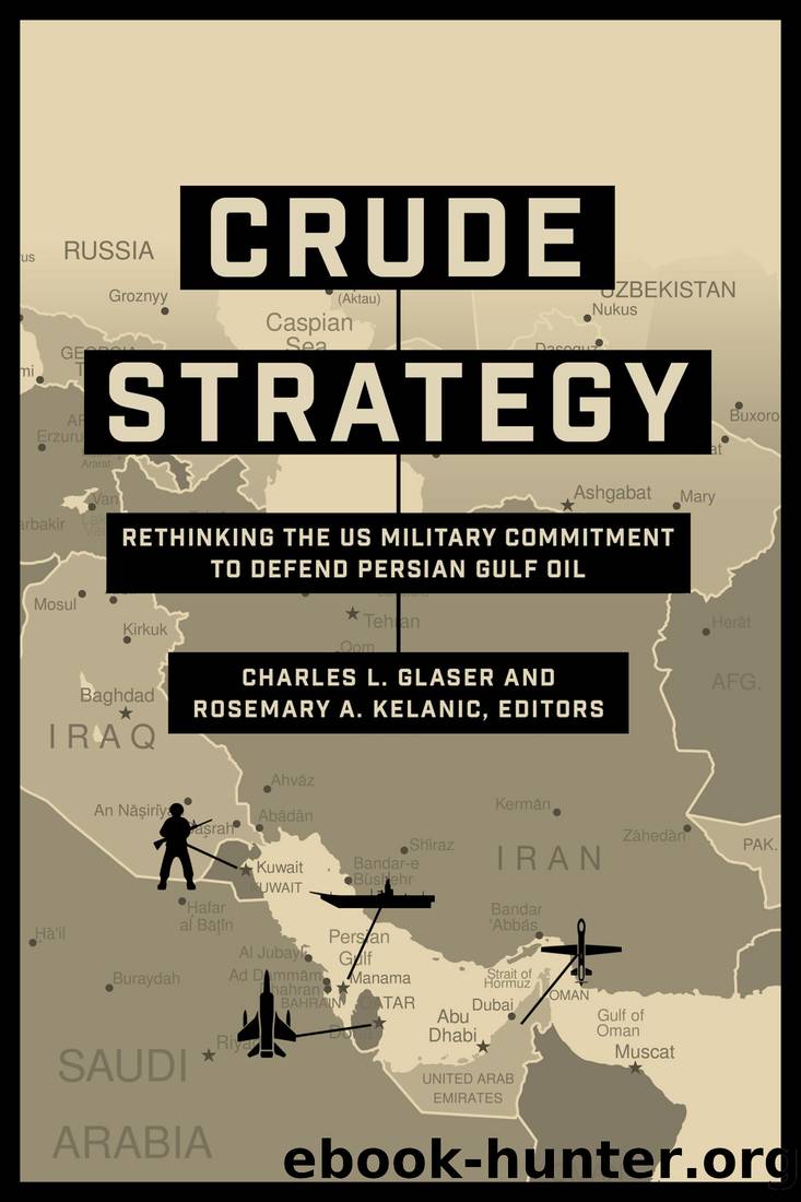 Crude Strategy: Rethinking the Us Military Commitment to Defend Persian Gulf Oil by Charles L. Glaser & Rosemary Kelanic