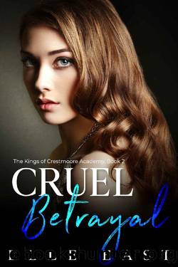 Cruel Betrayal: A Dark Bully Romance (The Kings of Crestmoore Academy, Book 2) by Elle East