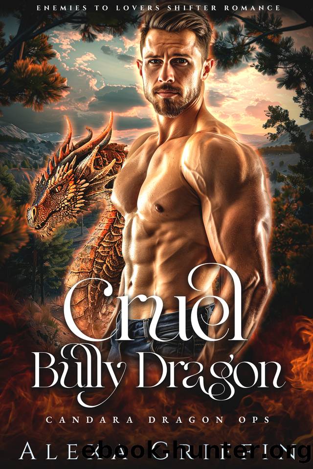 Cruel Bully Dragon: Enemies to Lovers Shifter Romance (Candara Dragon Ops Book 2) by Alexa Griffin