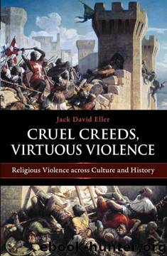 Cruel Creeds, Virtuous Violence: Religious Violence Across Culture and History by Jack David Eller