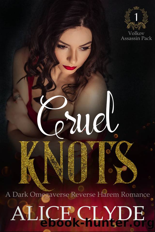 Cruel Knots: A Dark Omegaverse Reverse Harem Romance (Volkov Assassin Pack Book 1) by Alice Clyde