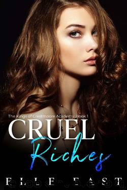 Cruel Riches: A Dark Bully Romance (The Kings of Crestmoore Academy, Book 1) by Elle East