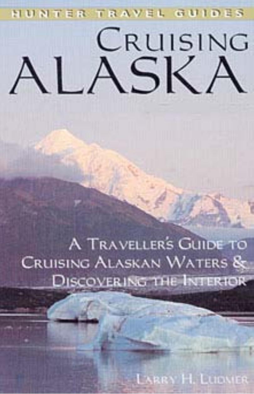 Cruising Alaska: A Traveler's Guide to Cruising Alaskan Waters & Discovering the Interior by Larry H.Ludmer