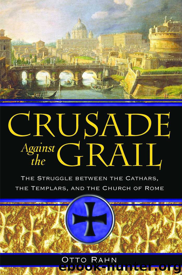 Crusade Against the Grail: The Struggle Between the Cathars, The Templars and the Church of Rome by Otto Rahn