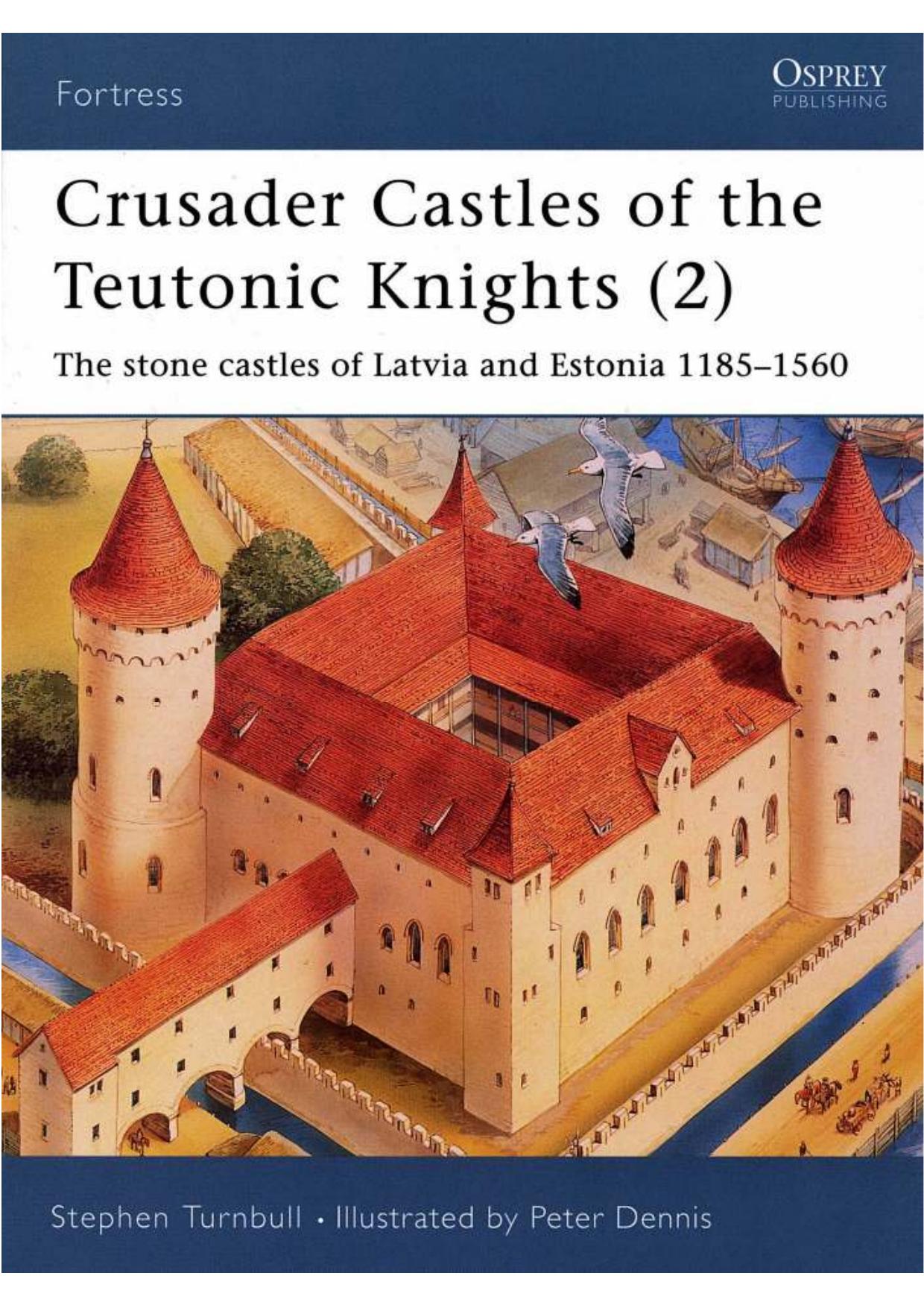 Crusader Castles of the Teutonic Knights (2): The stone castles of Latvia and Estonia 1185â1560 by Stephen Turnbull; Peter Dennis(Illustrations)