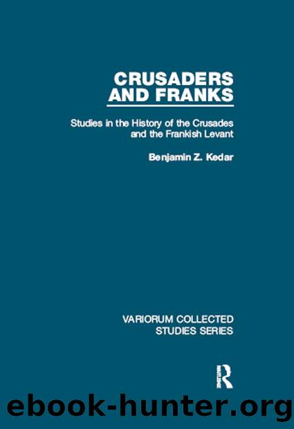 Crusaders and Franks; Studies in the History of the Crusades and the Frankish Levant by Benjamin Z. Kedar
