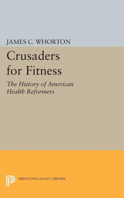 Crusaders for Fitness: The History of American Health Reformers by James C. Whorton