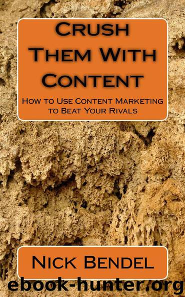 Crush Them With Content: How to Use Content Marketing to Beat Your Rivals by Bendel Nick