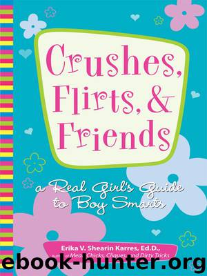 Crushes, Flirts, and Friends : A Real Girl'S Guide To Boy Smarts by Erika V. Shearin Karres