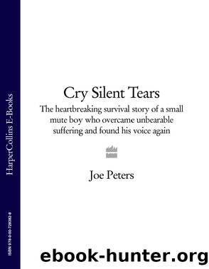 Cry Silent Tears: The heartbreaking survival story of a small mute boy who overcame unbearable suffering and found his voice again by Peters Joe