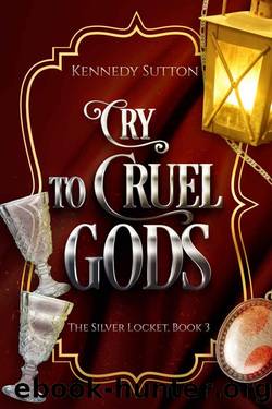Cry to Cruel Gods: The Silver Locket, Book 3 by Kennedy Sutton