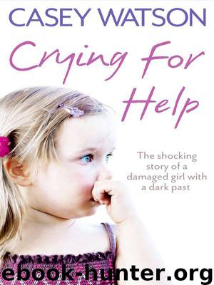 Crying for Help: The Shocking True Story of a Damaged Girl With a Dark Past by Casey Watson