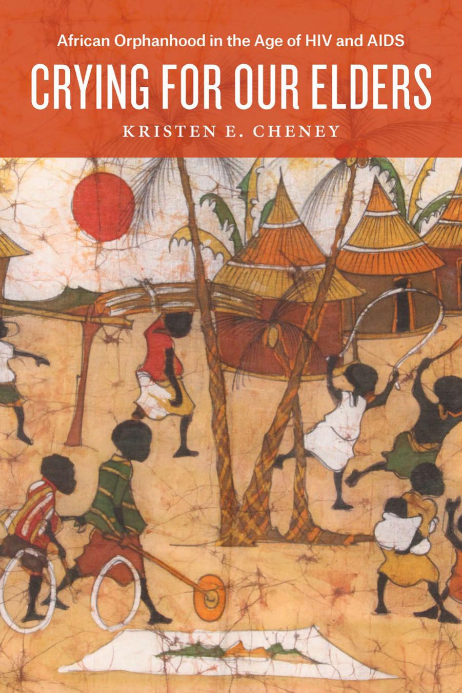 Crying for Our Elders: African Orphanhood in the Age of HIV and AIDS by Kristen E. Cheney
