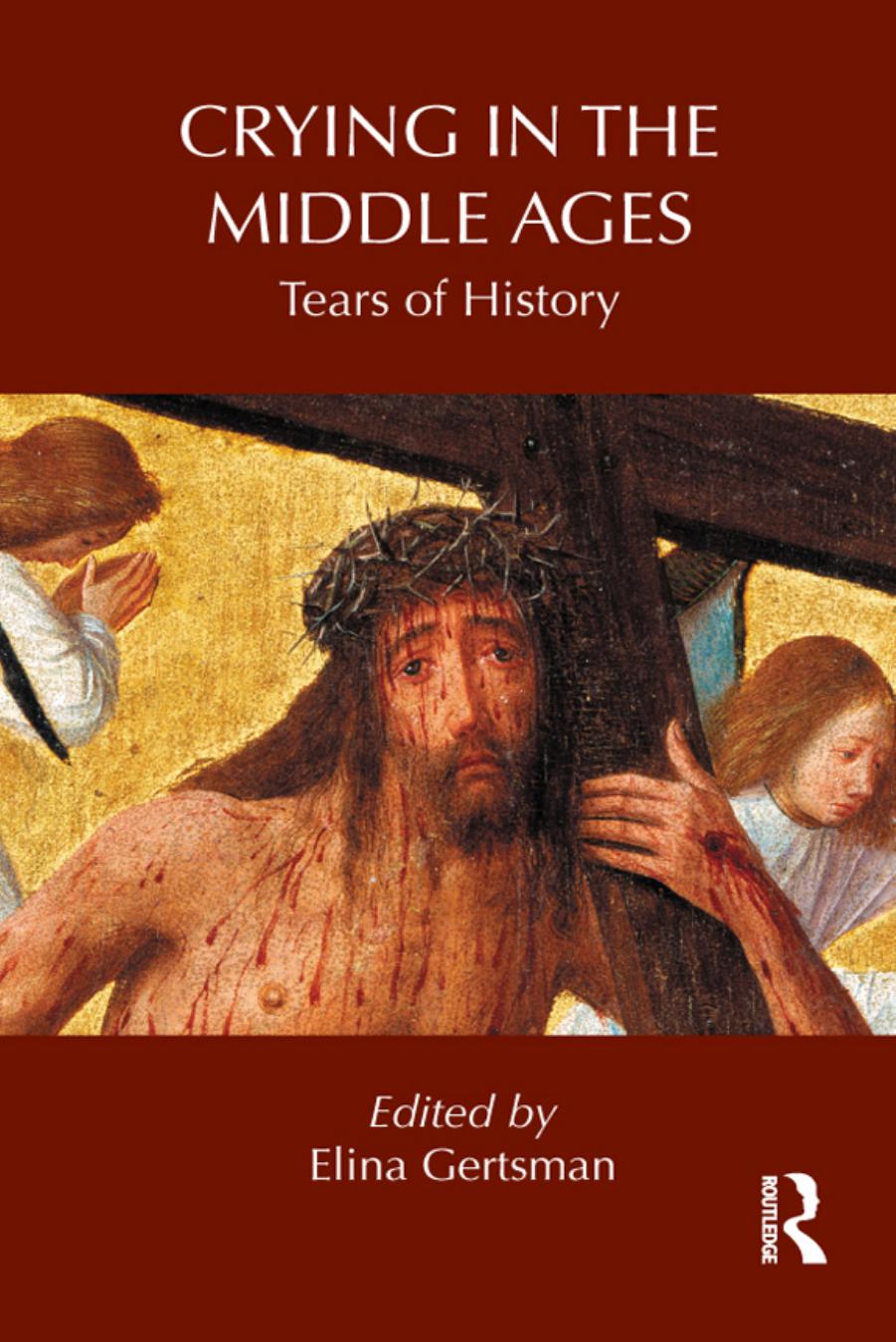 Crying in the Middle Ages: Tears of History by Elina Gertsman (editor)