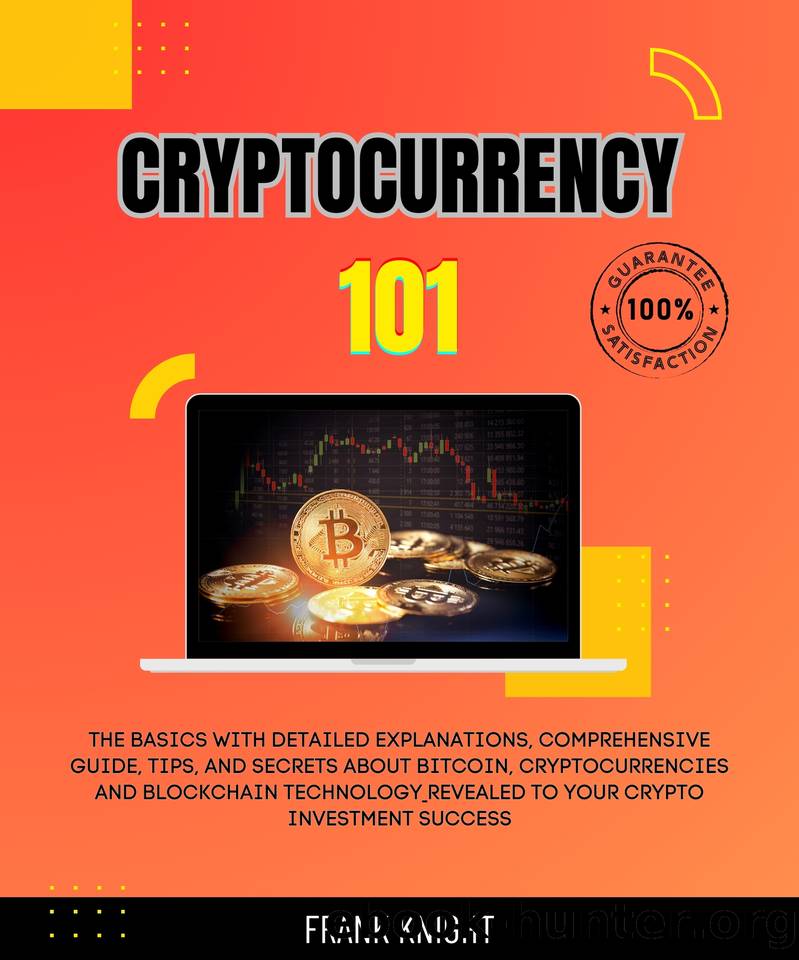 Cryptocurrency 101: The Basics With Detailed Explanations, Comprehensive Guide, Tips, And Secrets About Bitcoin, Cryptocurrencies And Blockchain Technology ... (Cryptocurrency Inve by Clark Steven & Knight Frank