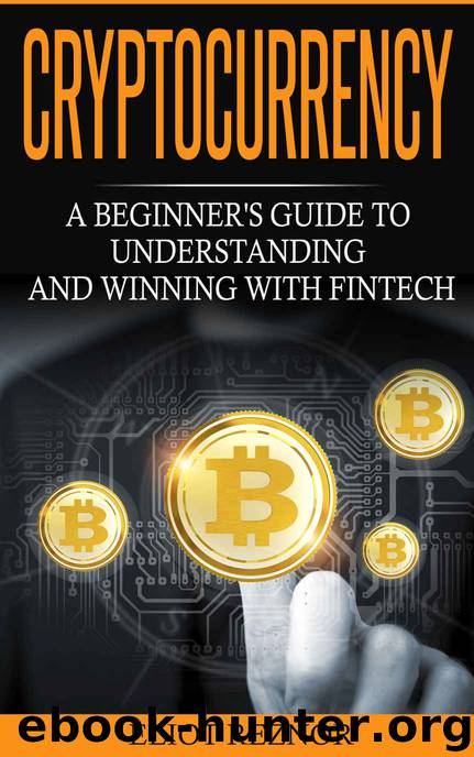 Cryptocurrency: A Beginner's Guide To Understanding And Winning With Fintech (Bitcoin, Blockchain, Trading, Investing, Mining, Digital Money, Smart Contracts) by Eliot P. Reznor