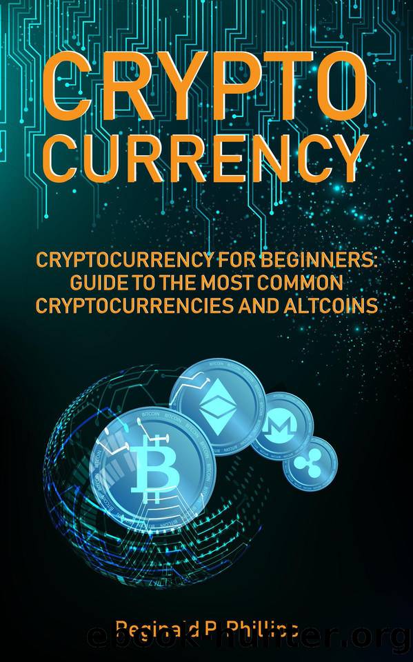 Cryptocurrency: Cryptocurrency for Beginners: Guide to the Most Common Cryptocurrencies and Altcoins by Phillips Reginald P