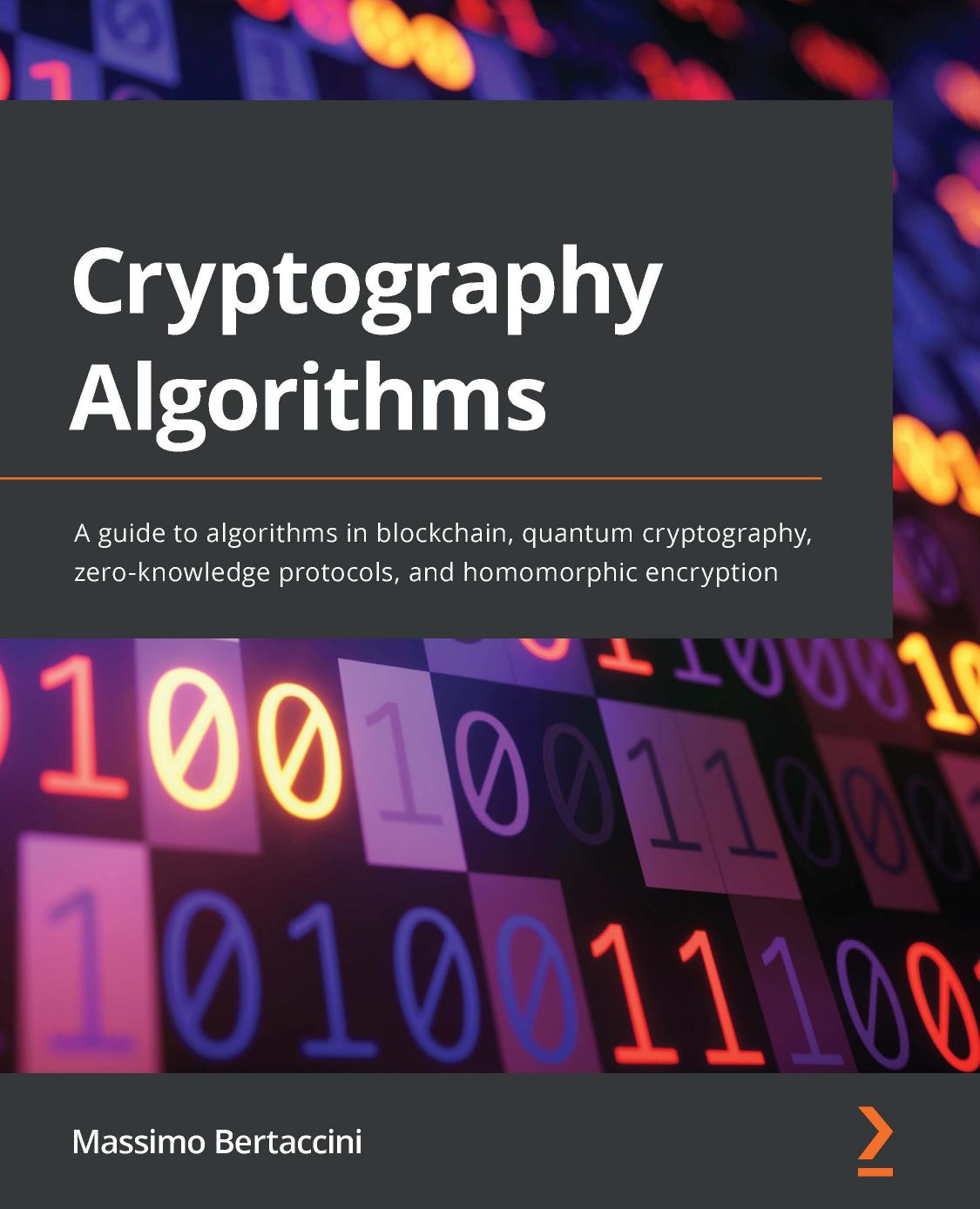Cryptography Algorithms: A Guide to Algorithms in Blockchain, Quantum Cryptography, Zero-Knowledge and Homomorphic Encryption by Massimo Bertaccini