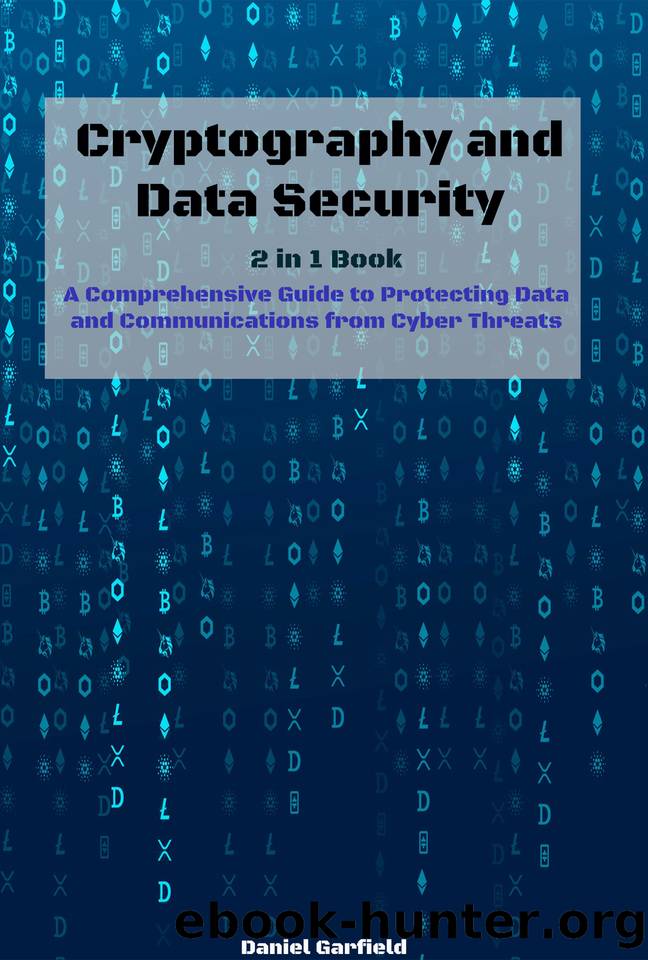 Cryptography and Data Security: 2 in 1 Guide: A Comprehensive Guide to Protecting Data and Communications from Cyber Threats by Garfield Daniel