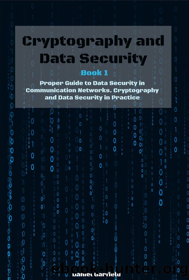 Cryptography and Data Security: Book 1: Proper Guide to Data Security in Communication Networks. Cryptography and Data Security in Practice by Garfield Daniel