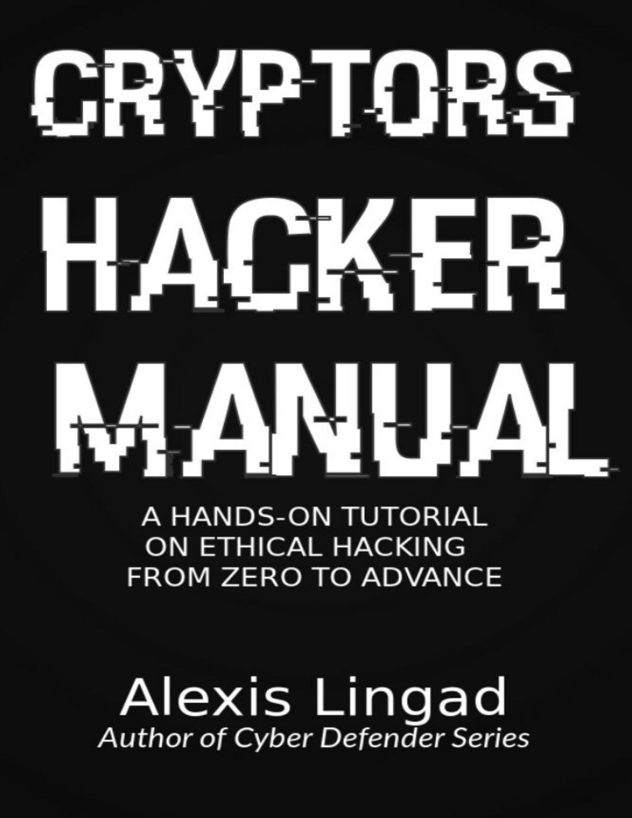 Cryptors Hacker Manual: A Hands-On Tutorial on Ethical Hacking from Zero to Advance by Alexis John Lingad