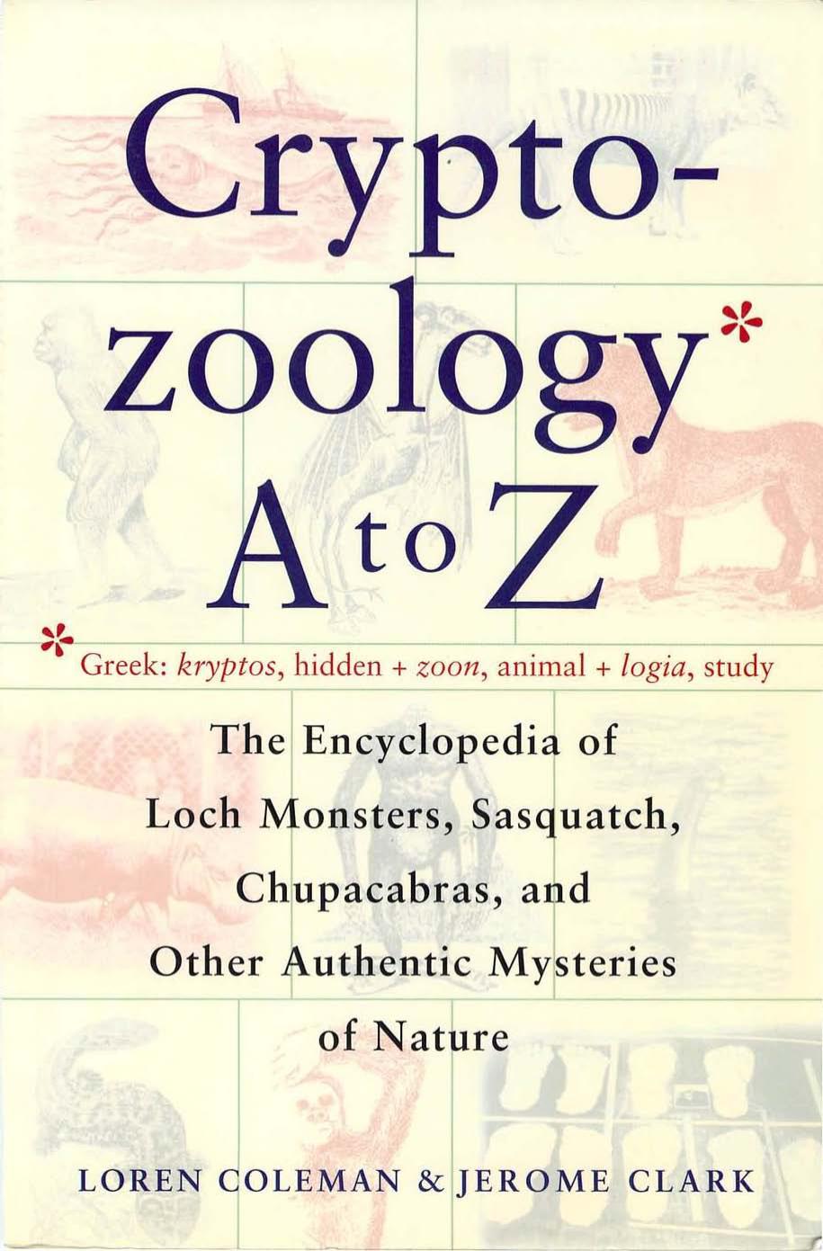 Cryptozoology A To Z The Encyclopedia of Loch Monsters, Sasquatch, Chupacabras, and Other Authentic Mysteries of Nature by Unknown
