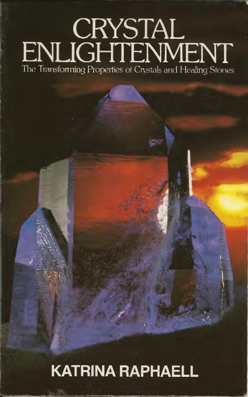 Crystal Enlightenment: The Transforming Properties of Crystals and Healing Stones by Katrina Raphaell