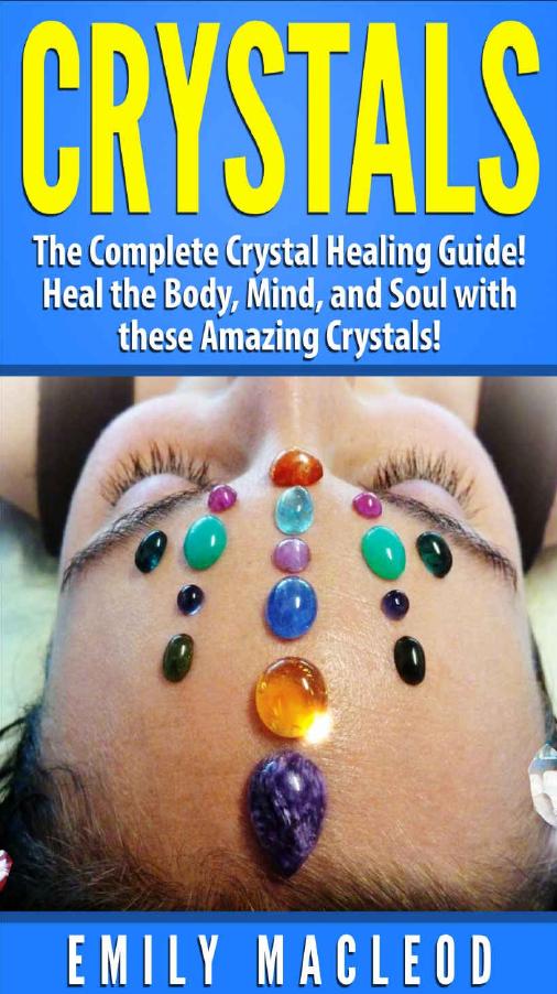 Crystal Healing: Crystal Healing Guide! Heal the Body, Mind, and Soul with the Power of Crystals! (Crystals, Crystal Healing for Beginners, Crystal Healing) by Emily MacLeod