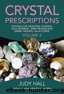 Crystals for Ancestral Clearing, Soul Retrieval, Spirit Release and Karmic Healing. An A-Z Guide. by Judy Hall