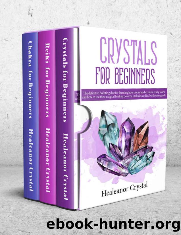 Crystals for beginners expanded edition. 3 Books in 1: The definitive guide to alternative healing, crystals, reiki, chakra and how to heal yourself while gaining health and positive energy. by Healeanor Crystal