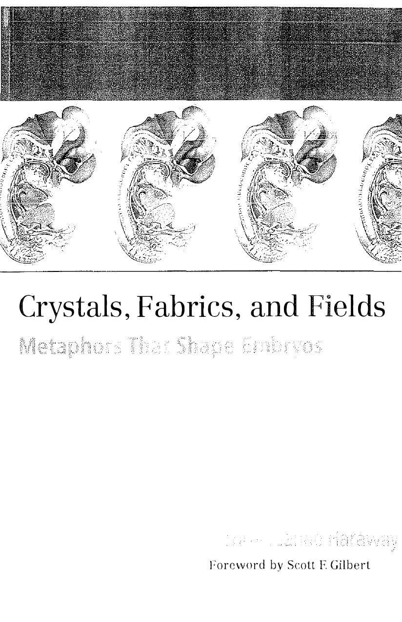Crystals, Fabrics, and Fields: Metaphors That Shape Embryos by Donna Jeanne Haraway Scott F. Gilbert