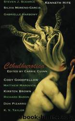 Cthulhurotica by Carrie Cuinn & Gabrielle Harbowy & Don Pizarro & Cody Goodfellow & Madison Woods & Richard Baron & Juan Miguel Marin & Ahimsa Kerp & Maria Mitchell & Mae Empson & Nathan Crowder & Silvia Moreno-Garcia & KV Taylor & Andrew Scearce & Constella Espj & Leon J. West & Travis King & Steven J. Searce & Clint Collins & Matthew Marovich & Gary Mark Bernstein & Kirsten Brown & Kenneth Hite & Jennifer Brozek & Justin Everett