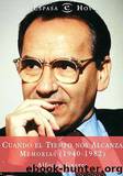 Cuando El Tiempo Nos Alcanza. Memorias 1940-1982 by Alfonso Guerra