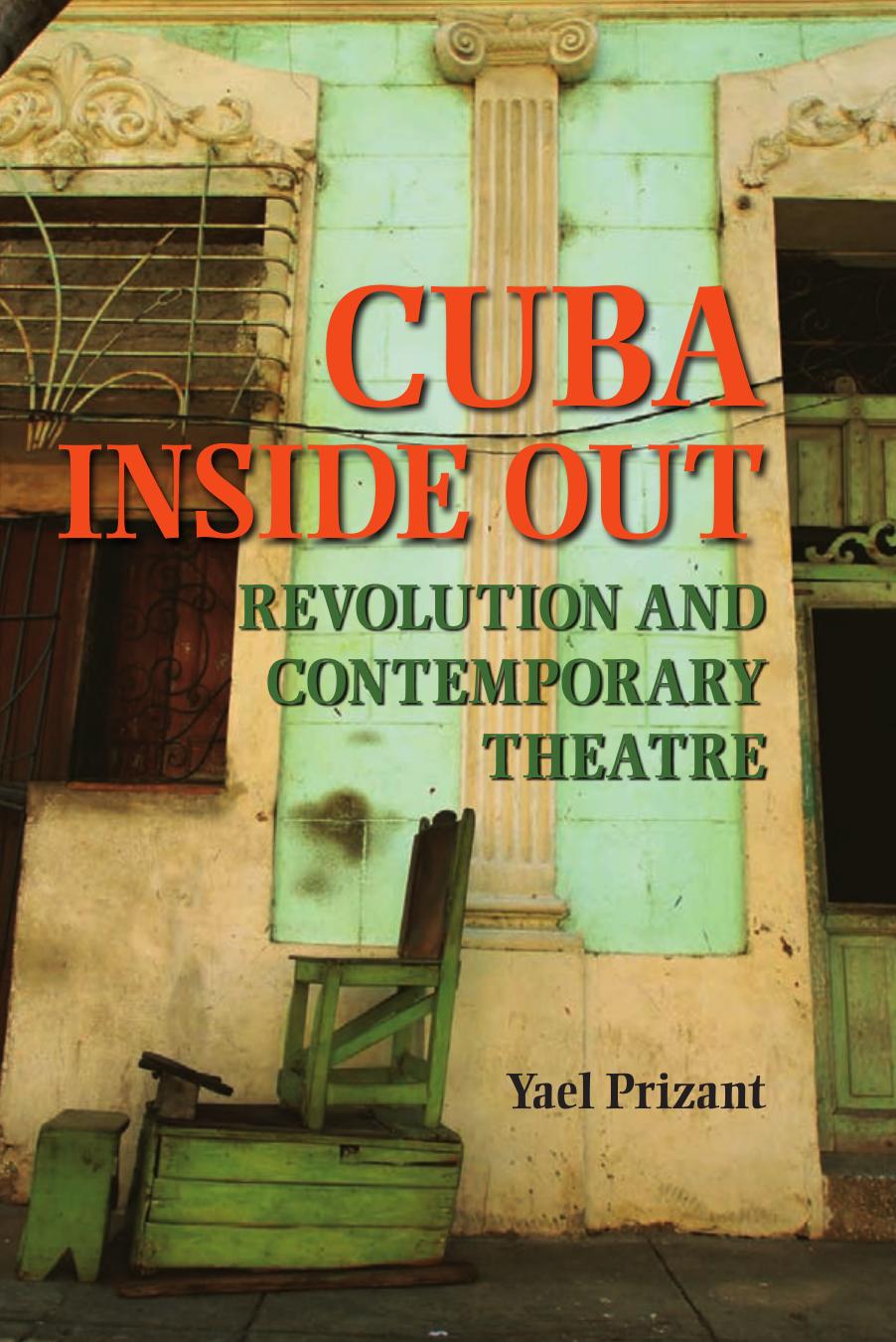 Cuba Inside Out : Revolution and Contemporary Theatre by Yael Prizant