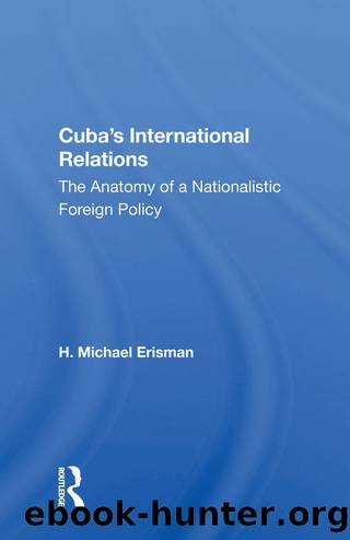 Cuba's International Relations: The Anatomy of a Nationalistic Foreign Policy by H. Michael Erisman