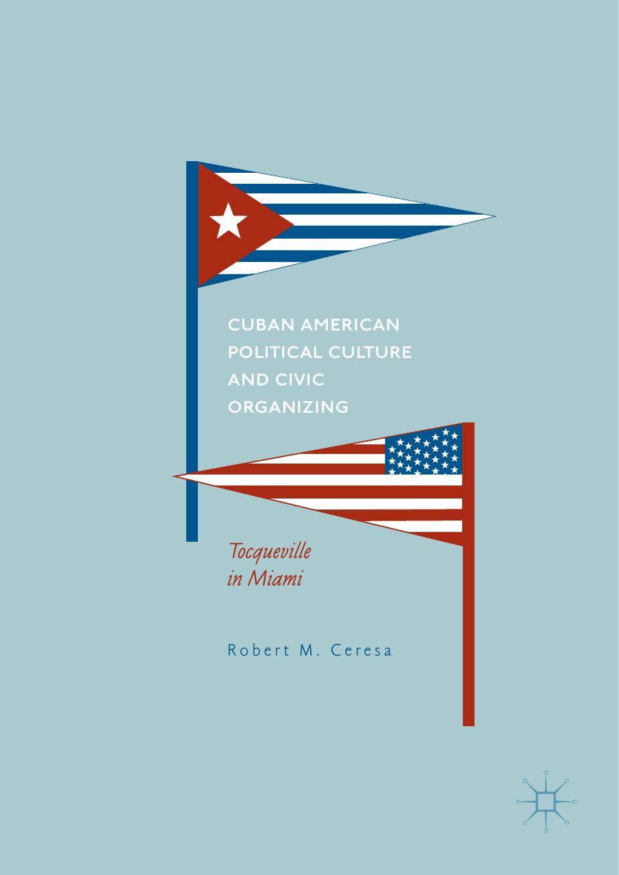 Cuban American Political Culture and Civic Organizing: Tocqueville in Miami by Unknow