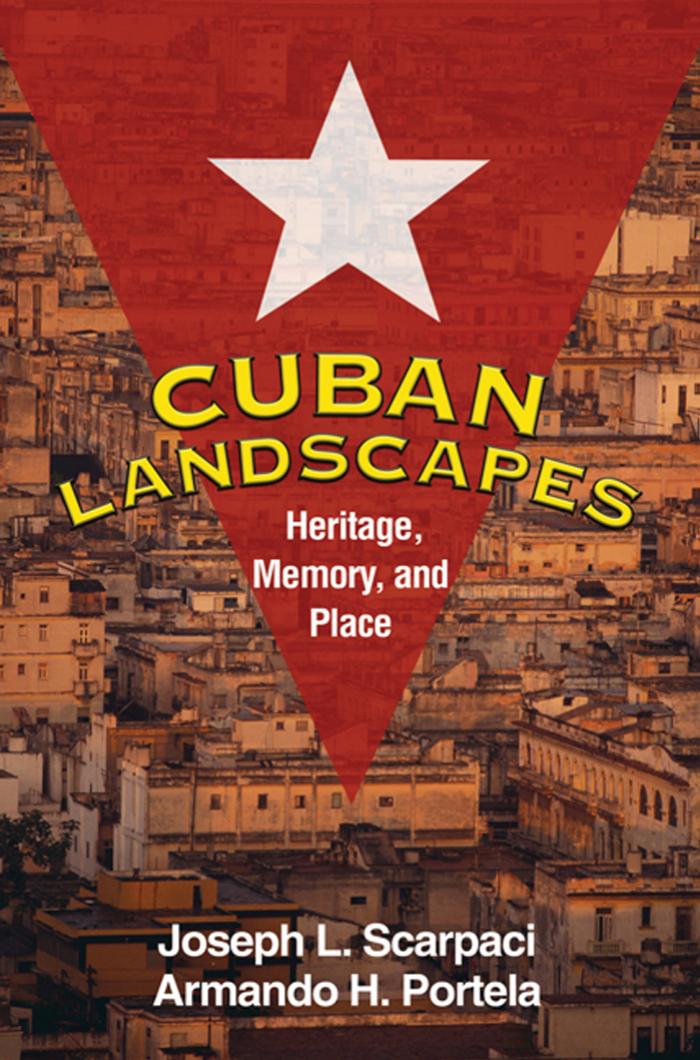 Cuban Landscapes: Heritage, Memory, and Place (Texts In Regional Geography) by Joseph L. Scarpaci PhD Armando H. Portela Phd