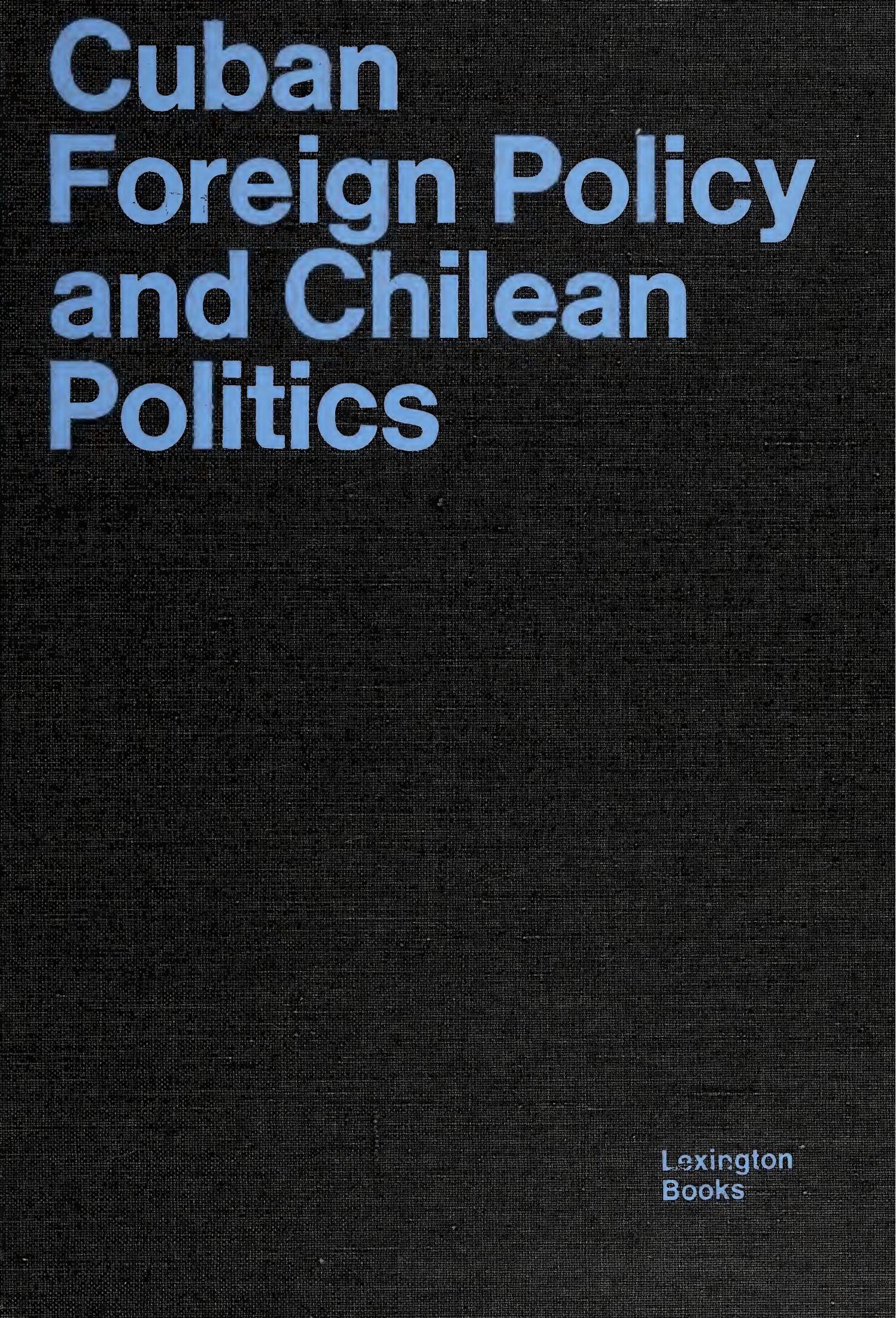 Cuban foreign policy and Chilean politics by [by] Miles D. Wolpin