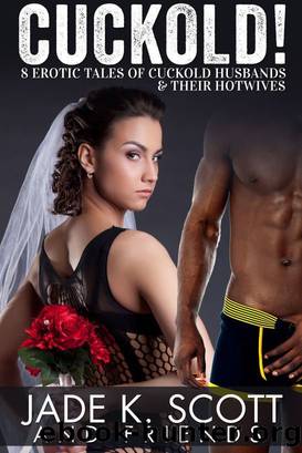 Cuckold! 8 Erotic Tales of Cuckold Husbands & Their Hotwives by Jade K. Scott