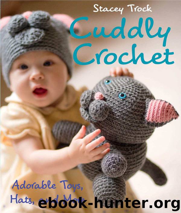 Cuddly Crochet: Adorable Toys, Hats, and More by Trock Stacey