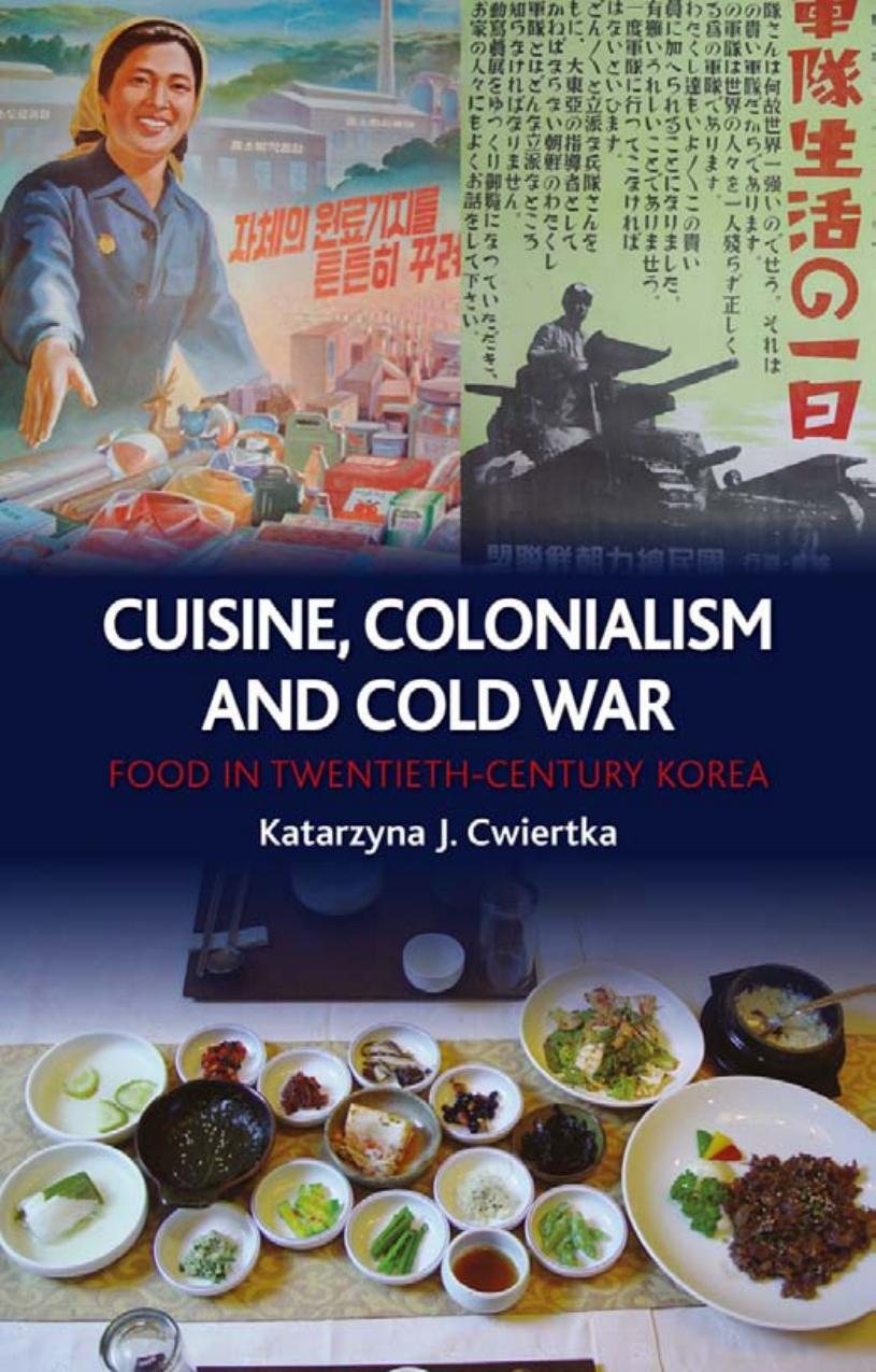 Cuisine, Colonialism and Cold War: Food in Twentieth-Century Korea by Katarzyna J. Cwiertka