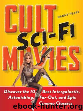 Cult Sci-Fi Movies: Discover the 10 Best Intergalactic, Astonishing, Far-Out, and Epic Cinema Classics by Danny Peary