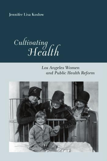 Cultivating Health: Los Angeles Women and Public Health Reform (Critical Issues in Health and Medicine) by Jennifer Lisa Koslow