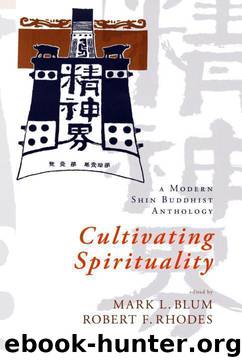 Cultivating Spirituality: A Modern Shin Buddhist Anthology by Mark L. Blum;Robert F. Rhodes
