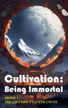 Cultivation â Being Immortal (Book 1, the Lin Familyâs Sixth Child) (Cultivation: Being Immortal) by xianxiaengine