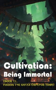 Cultivation â Being Immortal (Book 11, Finding the Green Emperor Tomb) by Gravity Tales & xianxiaengine